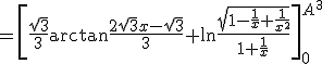 3$=\left[\frac{\sqrt{3}}{3}\arctan\frac{2\sqrt{3}x-\sqrt{3}}{3}+\ln\frac{\sqrt{1-\frac{1}{x}+\frac{1}{x^2}}}{1+\frac{1}{x}}\right]_0^{A^3}